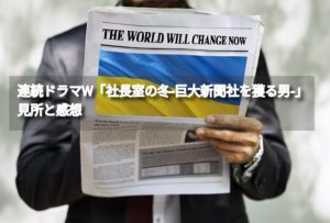 堂場瞬一さん原作「連続ドラマW 社長室の冬-巨大新聞社を獲る男」のキャストやあらすじ・感想-独裁男が信じるメディアの未来