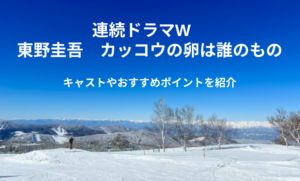 土屋太鳳さん主演「連続ドラマW　東野圭吾　カッコウの卵は誰のもの」あらすじやキャスト・見所を紹介