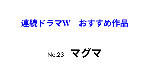 連続ドラマW　おすすめ作品　マグマ