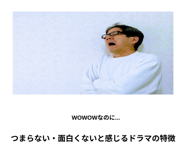 【WOWOWなのに】つまらない・面白くないと感じるドラマの特徴
