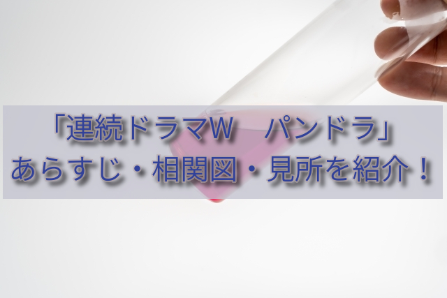 井上由美子さん脚本「連続ドラマW　パンドラ」あらすじやキャスト・見所場面をネタバレ無しで紹介！