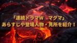 真山仁さん原作「連続ドラマW　マグマ」あらすじや登場人物・見所シーンを紹介（地熱発電を描いた骨太な社会派作品）