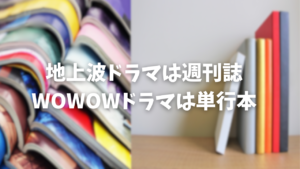 【比較】地上波ドラマは週刊誌・WOWOWドラマは単行本